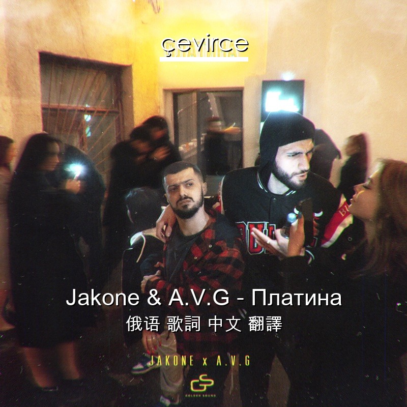 Jakone & A.V.G – Платина 俄语 歌詞 中文 翻譯