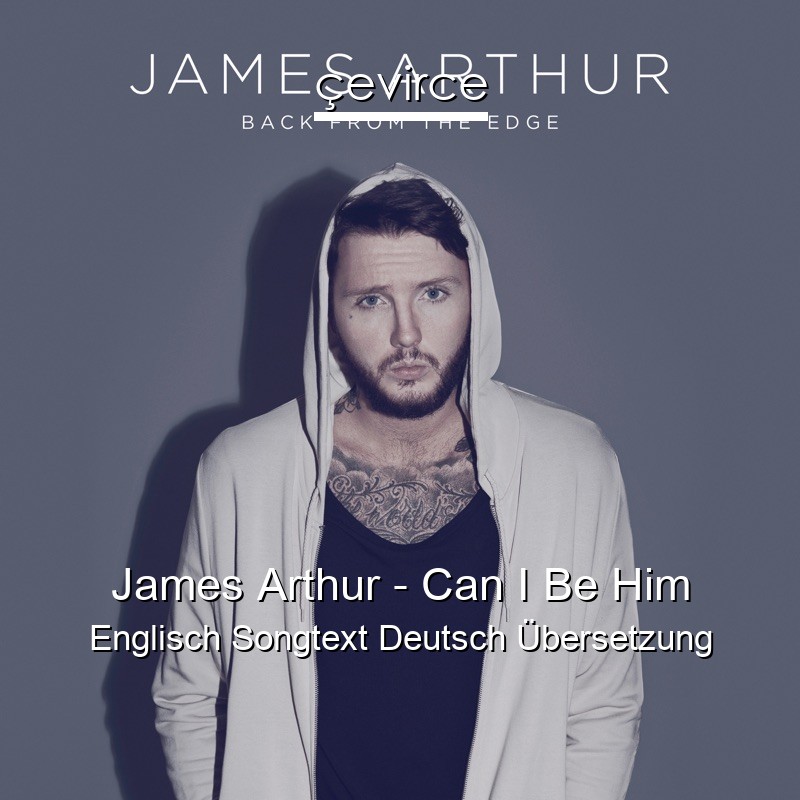 James Arthur – Can I Be Him Englisch Songtext Deutsch Übersetzung