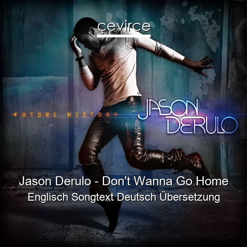 Jason Derulo – Don’t Wanna Go Home Englisch Songtext Deutsch Übersetzung