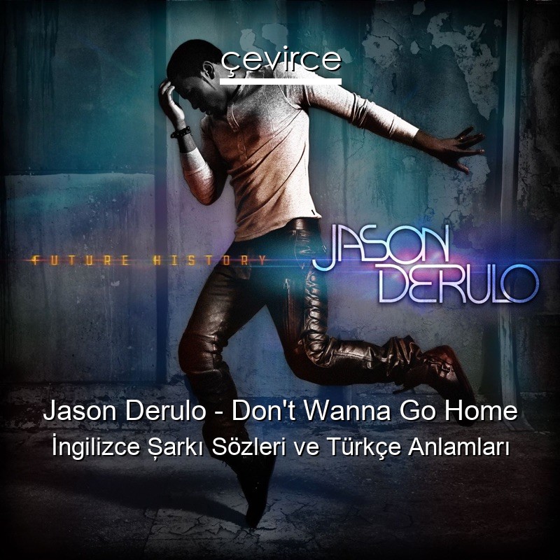 Jason Derulo – Don’t Wanna Go Home İngilizce Şarkı Sözleri Türkçe Anlamları