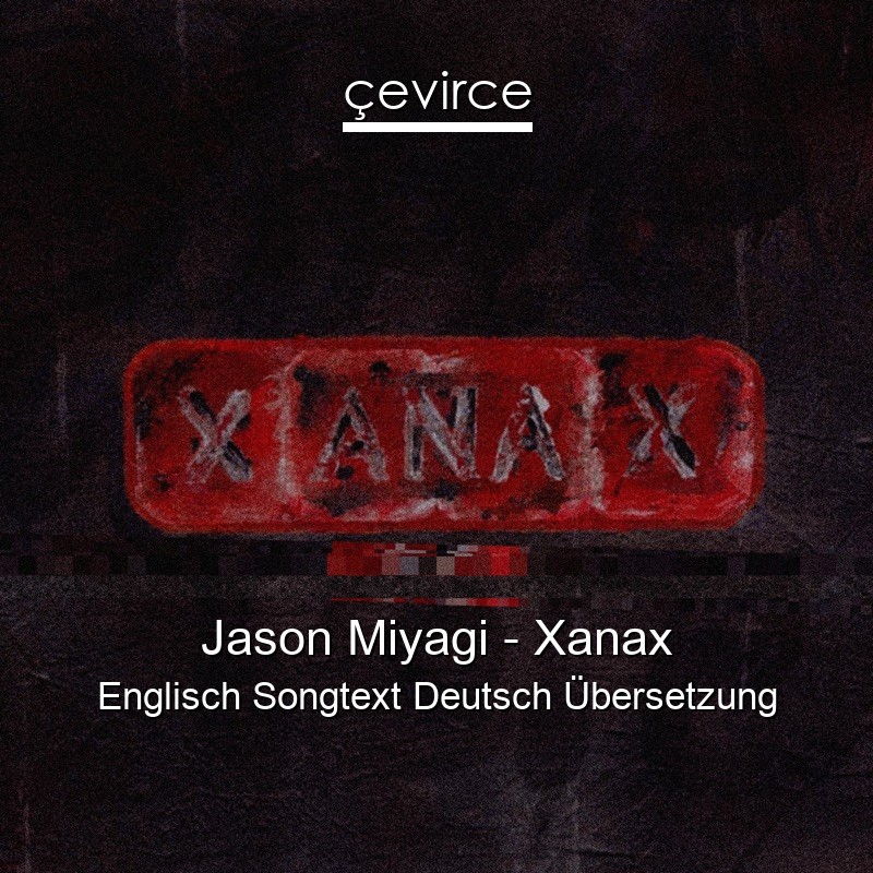 Jason Miyagi – Xanax Englisch Songtext Deutsch Übersetzung