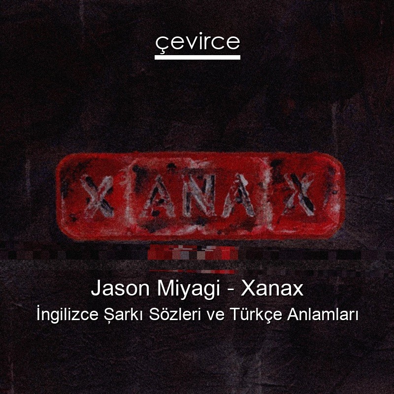 Jason Miyagi – Xanax İngilizce Şarkı Sözleri Türkçe Anlamları