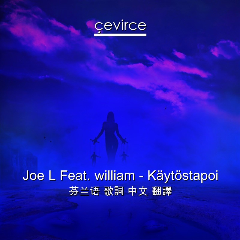 Joe L Feat. william – Käytöstapoi 芬兰语 歌詞 中文 翻譯