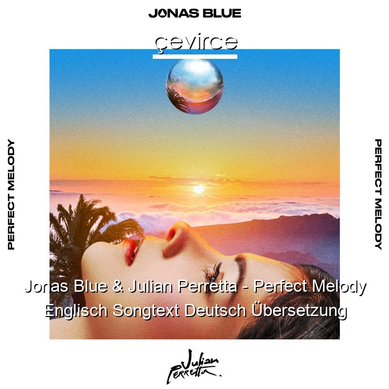 Jonas Blue & Julian Perretta – Perfect Melody Englisch Songtext Deutsch Übersetzung