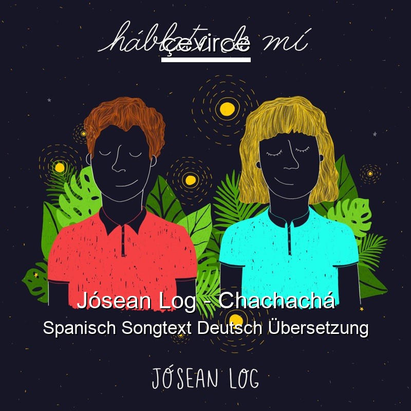 Jósean Log – Chachachá Spanisch Songtext Deutsch Übersetzung