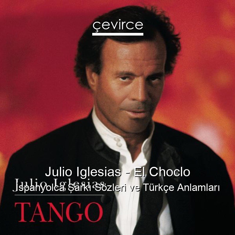 Julio Iglesias – El Choclo İspanyolca Şarkı Sözleri Türkçe Anlamları