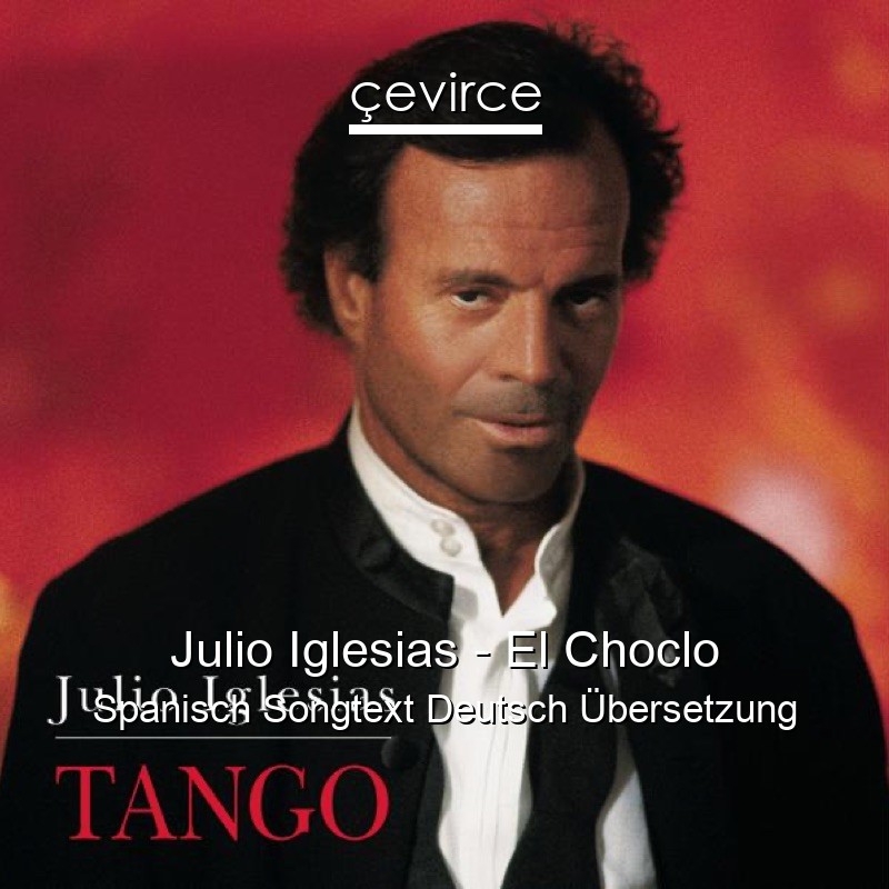 Julio Iglesias – El Choclo Spanisch Songtext Deutsch Übersetzung