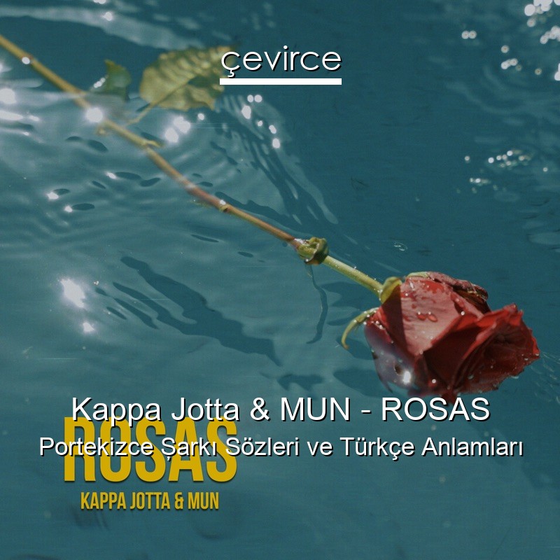 Kappa Jotta & MUN – ROSAS Portekizce Şarkı Sözleri Türkçe Anlamları