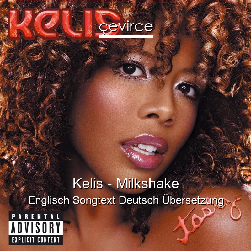 Kelis – Milkshake Englisch Songtext Deutsch Übersetzung