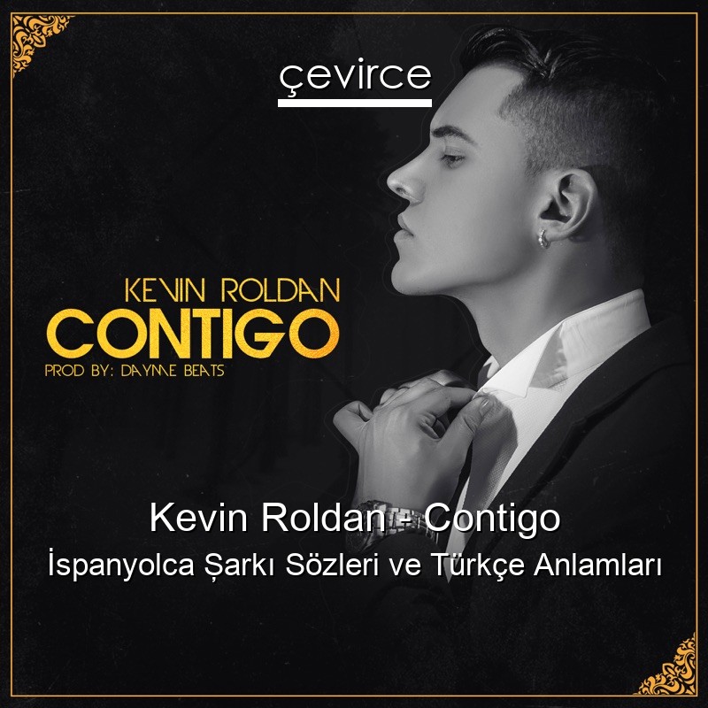 Kevin Roldan – Contigo İspanyolca Şarkı Sözleri Türkçe Anlamları