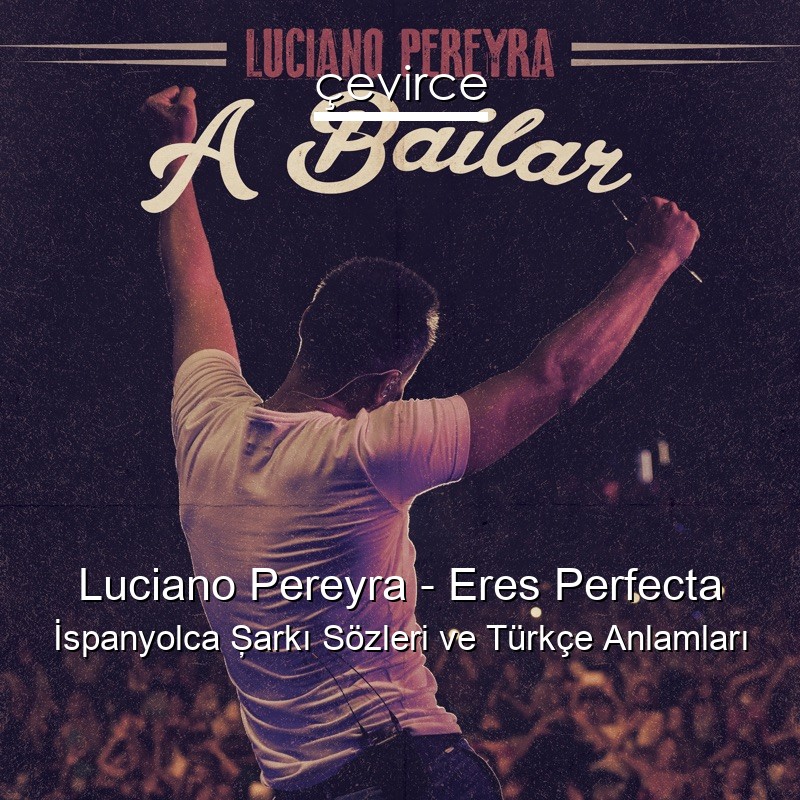 Luciano Pereyra – Eres Perfecta İspanyolca Şarkı Sözleri Türkçe Anlamları