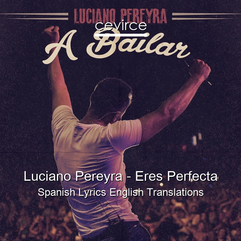 Luciano Pereyra – Eres Perfecta Spanish Lyrics English Translations