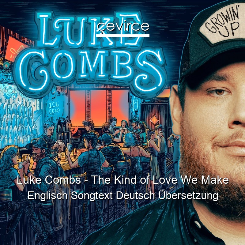 Luke Combs – The Kind of Love We Make Englisch Songtext Deutsch Übersetzung