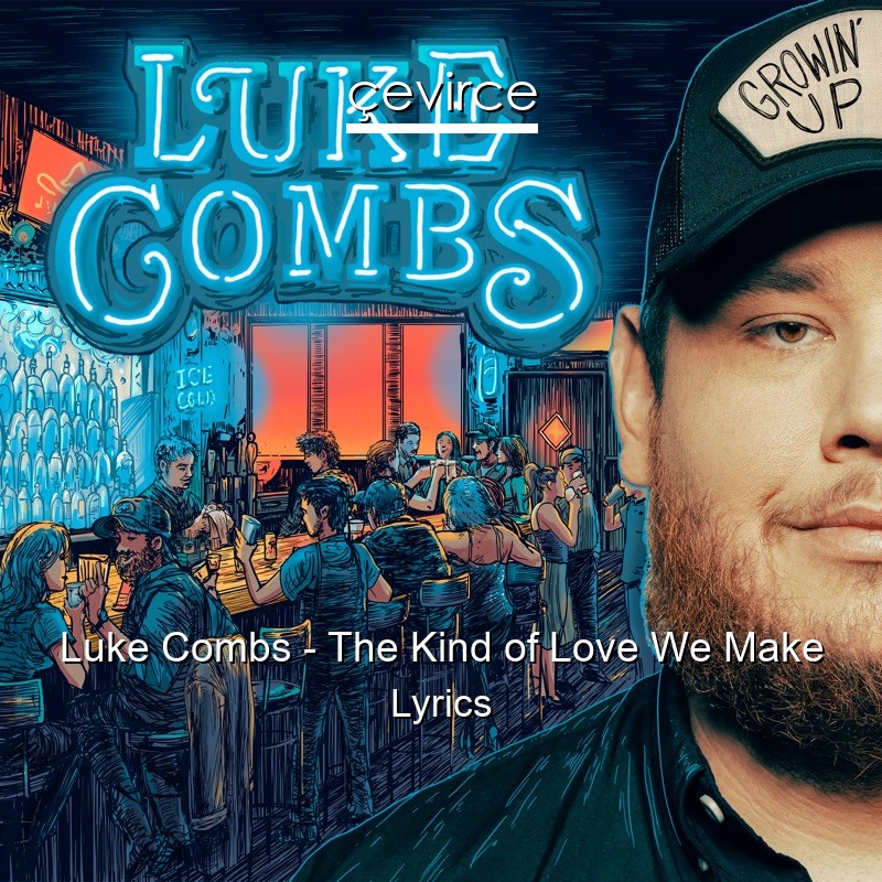 Luke Combs – The Kind of Love We Make Lyrics