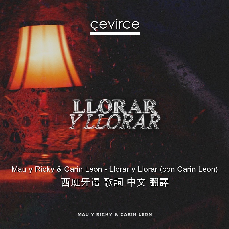 Mau y Ricky & Carin Leon – Llorar y Llorar (con Carin Leon) 西班牙语 歌詞 中文 翻譯