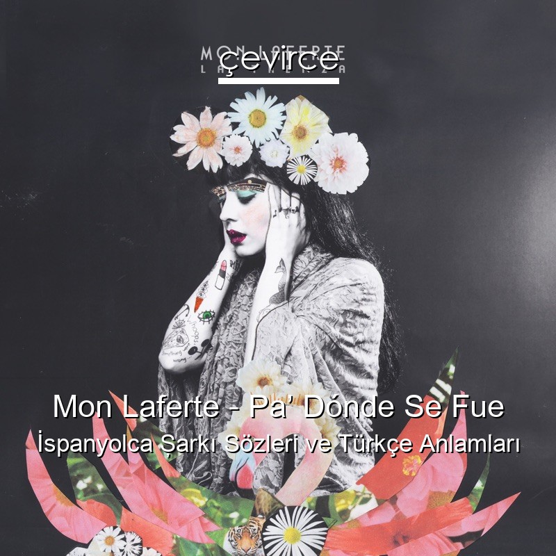 Mon Laferte – Pa’ Dónde Se Fue İspanyolca Şarkı Sözleri Türkçe Anlamları