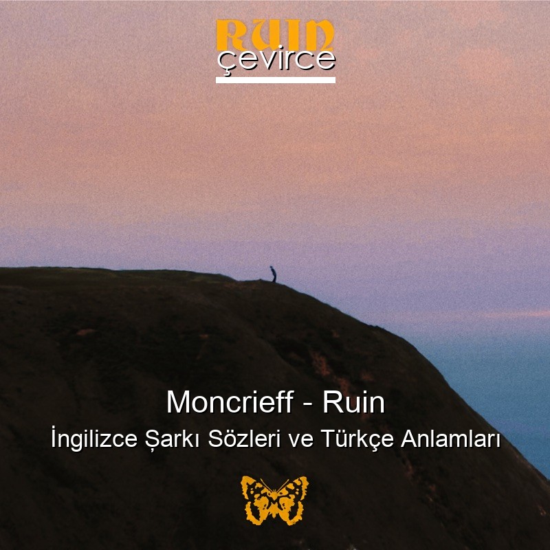 Moncrieff – Ruin İngilizce Şarkı Sözleri Türkçe Anlamları