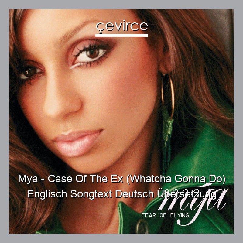 Mya – Case Of The Ex (Whatcha Gonna Do) Englisch Songtext Deutsch Übersetzung