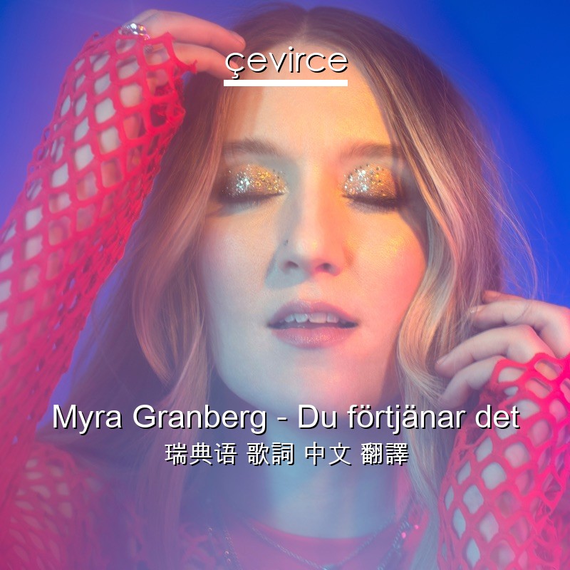 Myra Granberg – Du förtjänar det 瑞典语 歌詞 中文 翻譯