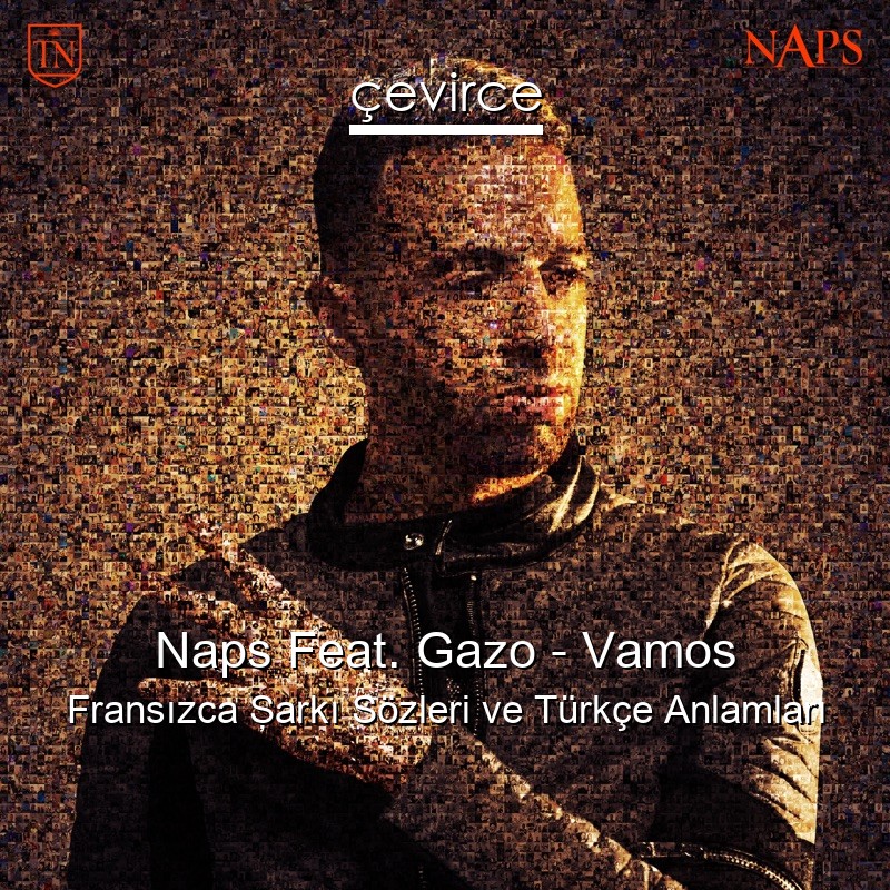 Naps Feat. Gazo – Vamos Fransızca Şarkı Sözleri Türkçe Anlamları