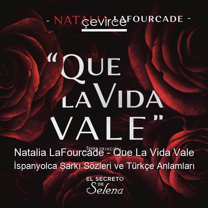 Natalia LaFourcade – Que La Vida Vale İspanyolca Şarkı Sözleri Türkçe Anlamları