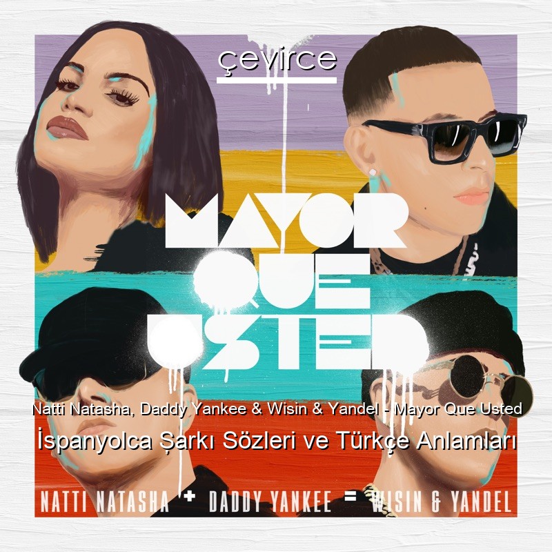 Natti Natasha, Daddy Yankee & Wisin & Yandel – Mayor Que Usted İspanyolca Şarkı Sözleri Türkçe Anlamları