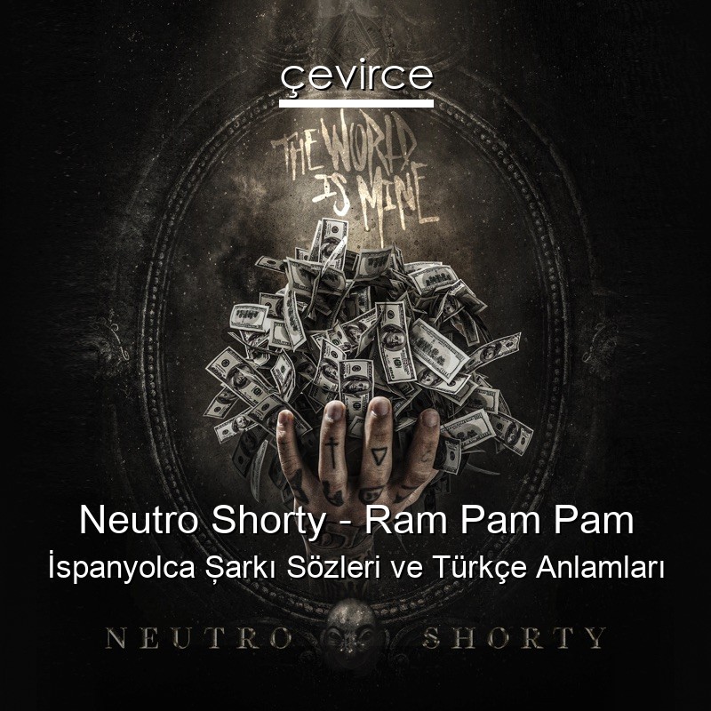 Neutro Shorty – Ram Pam Pam İspanyolca Şarkı Sözleri Türkçe Anlamları