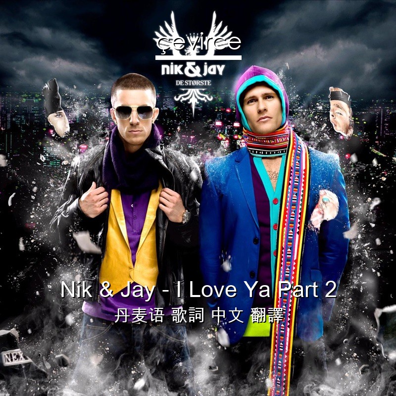 Nik & Jay – I Love Ya Part 2 丹麦语 歌詞 中文 翻譯