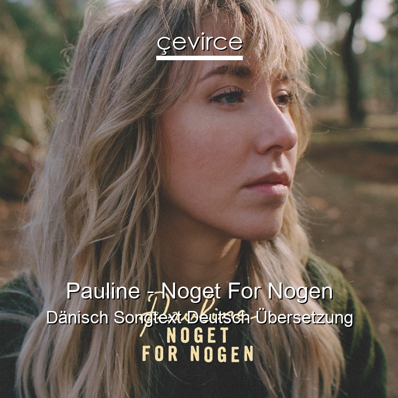 Pauline – Noget For Nogen Dänisch Songtext Deutsch Übersetzung