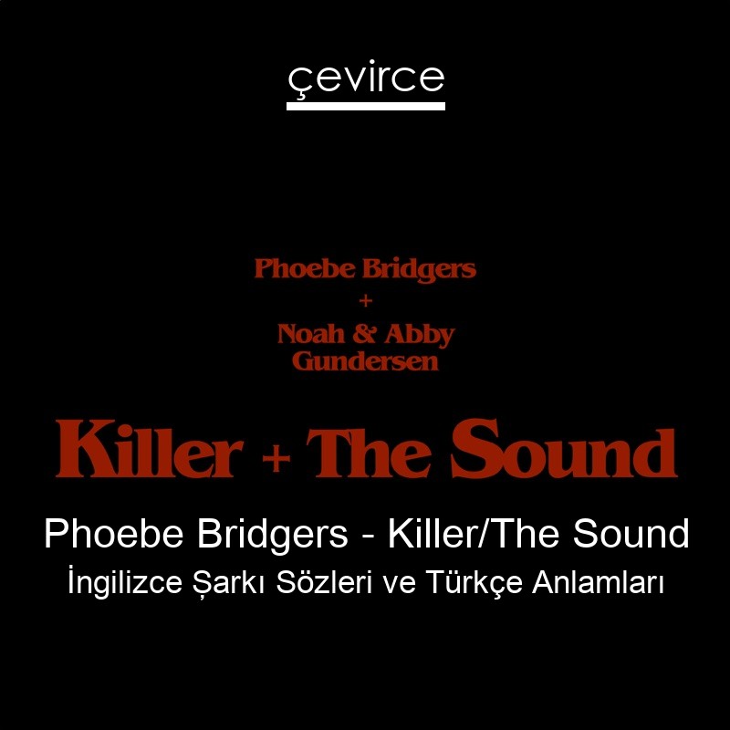 Phoebe Bridgers – Killer/The Sound İngilizce Şarkı Sözleri Türkçe Anlamları