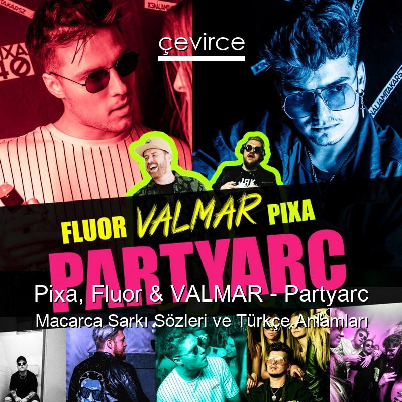 Pixa, Fluor & VALMAR – Partyarc Macarca Şarkı Sözleri Türkçe Anlamları