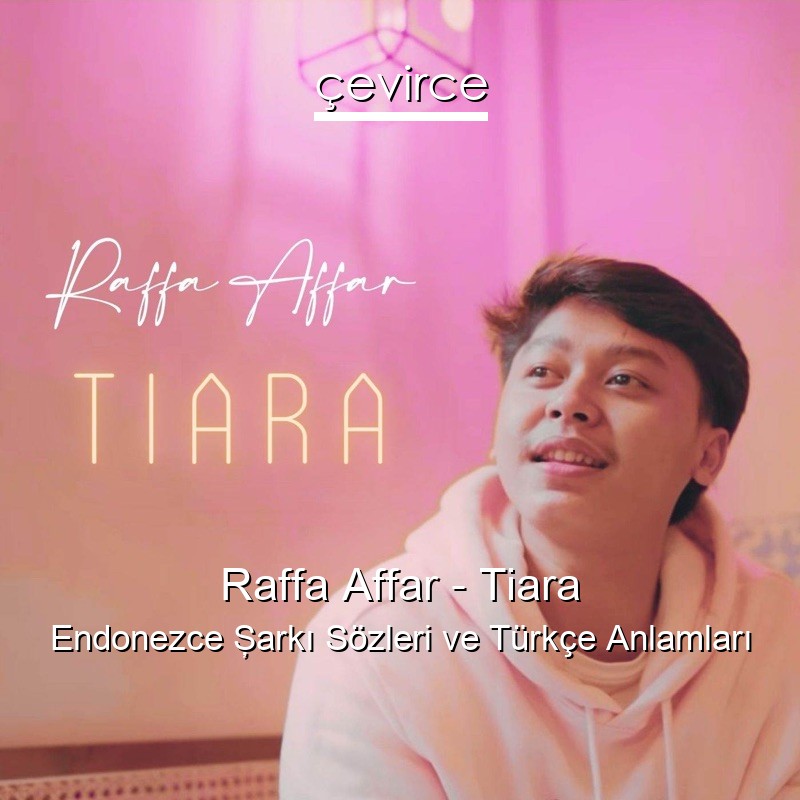 Raffa Affar – Tiara Endonezce Şarkı Sözleri Türkçe Anlamları