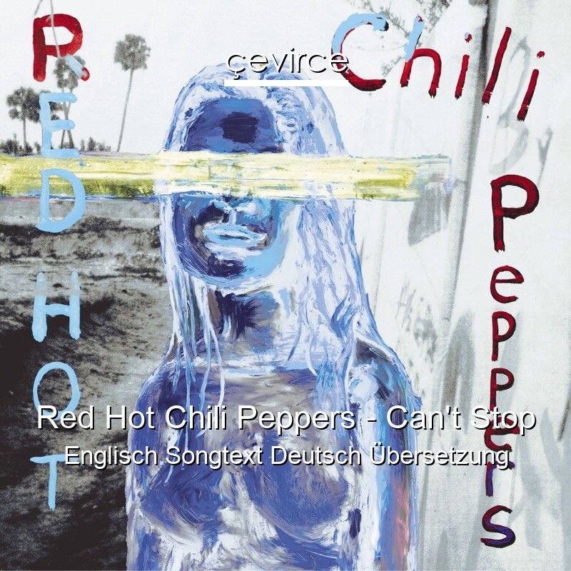 Red Hot Chili Peppers – Can’t Stop Englisch Songtext Deutsch Übersetzung