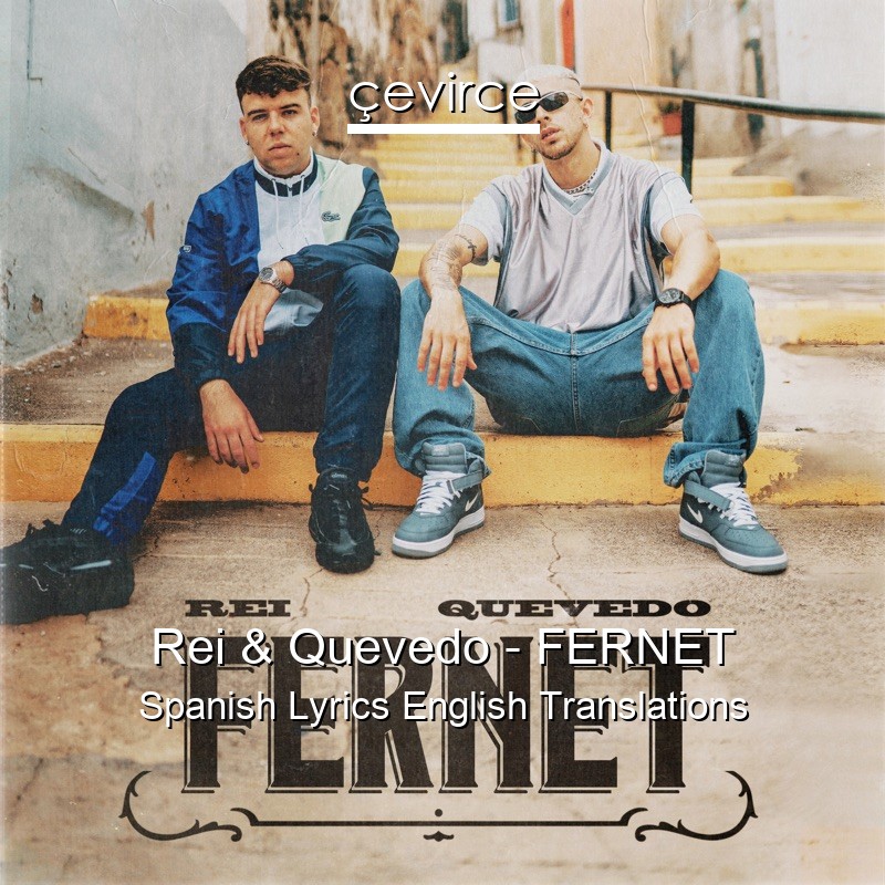 Rei & Quevedo – FERNET Spanish Lyrics English Translations