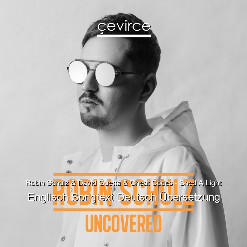 Robin Schulz & David Guetta & Cheat Codes – Shed A Light Englisch Songtext Deutsch Übersetzung