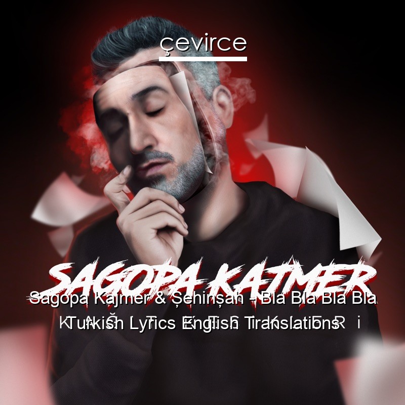 Sagopa Kajmer & Şehinşah – Bla Bla Bla Bla Turkish Lyrics English Translations