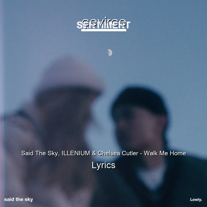 Said The Sky, ILLENIUM & Chelsea Cutler – Walk Me Home Lyrics