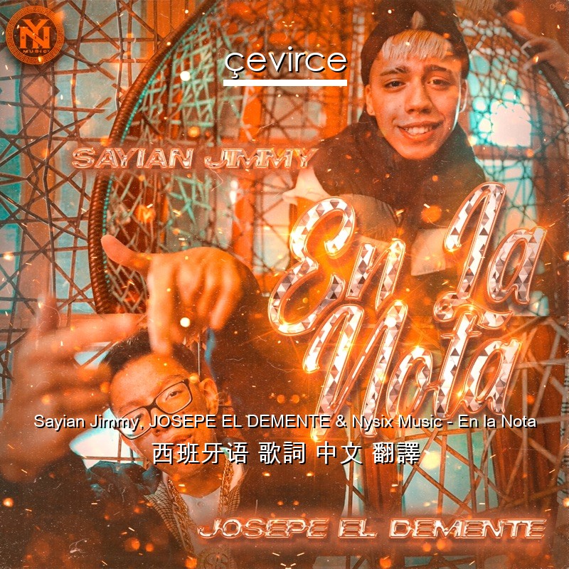 Sayian Jimmy, JOSEPE EL DEMENTE & Nysix Music – En la Nota 西班牙语 歌詞 中文 翻譯