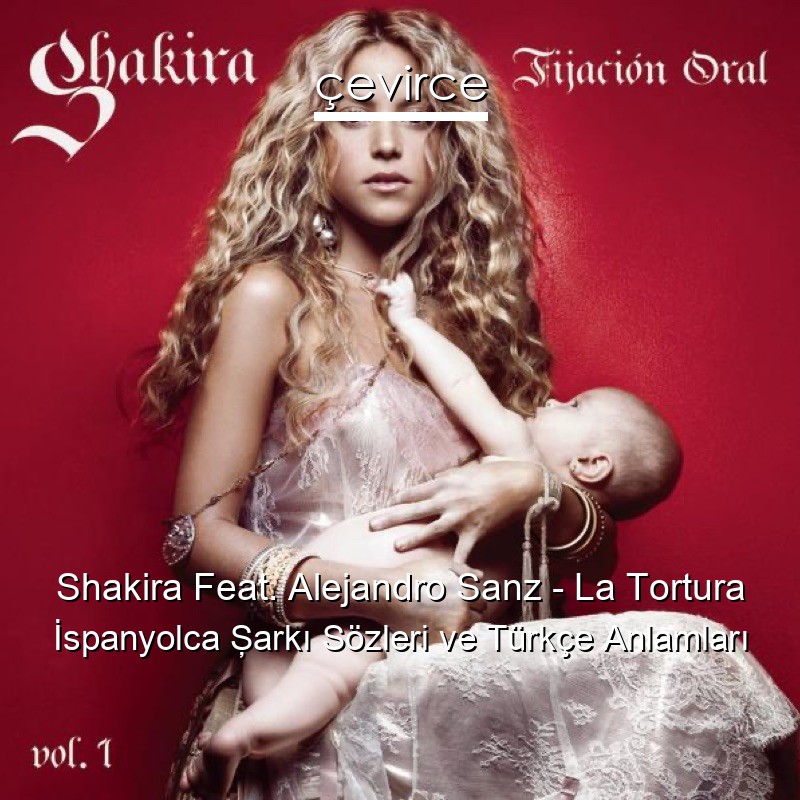 Shakira Feat. Alejandro Sanz – La Tortura İspanyolca Şarkı Sözleri Türkçe Anlamları