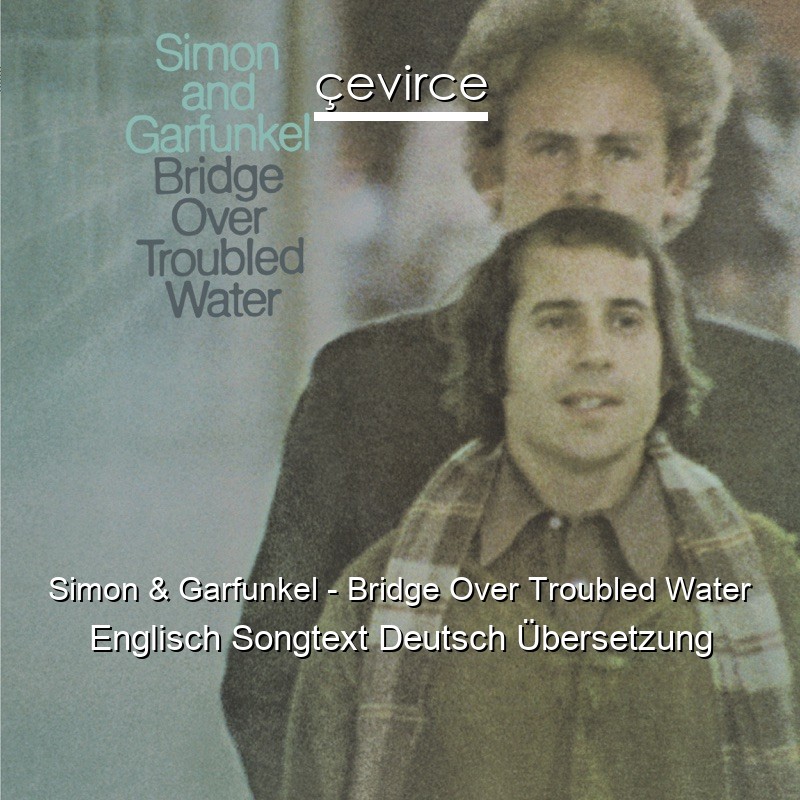 Simon & Garfunkel – Bridge Over Troubled Water Englisch Songtext Deutsch Übersetzung