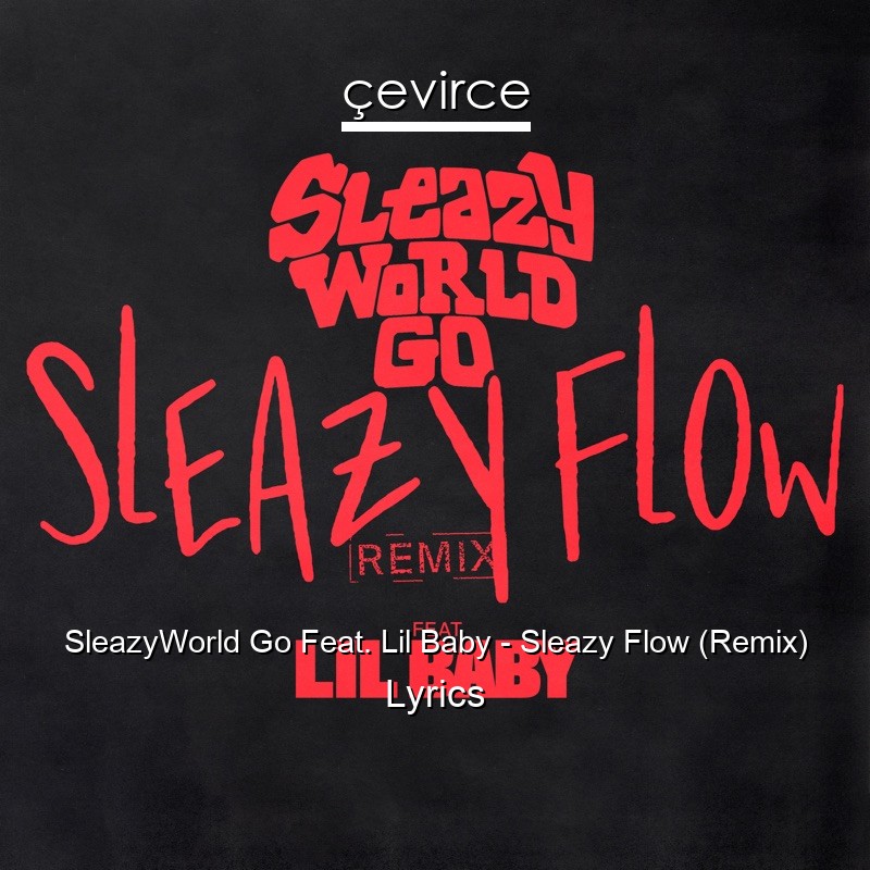 SleazyWorld Go Feat. Lil Baby – Sleazy Flow (Remix) Lyrics