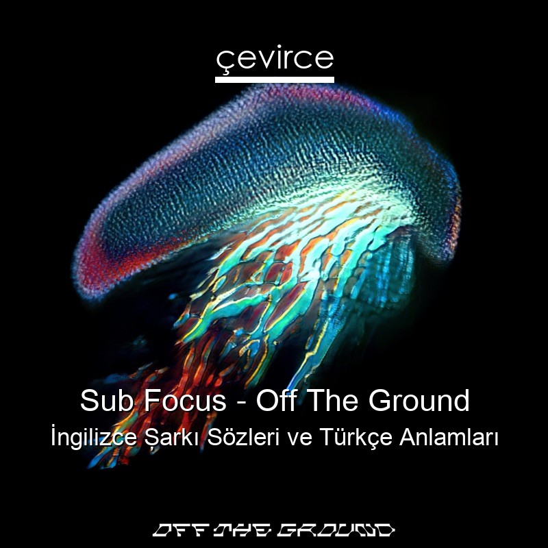 Sub Focus – Off The Ground İngilizce Şarkı Sözleri Türkçe Anlamları