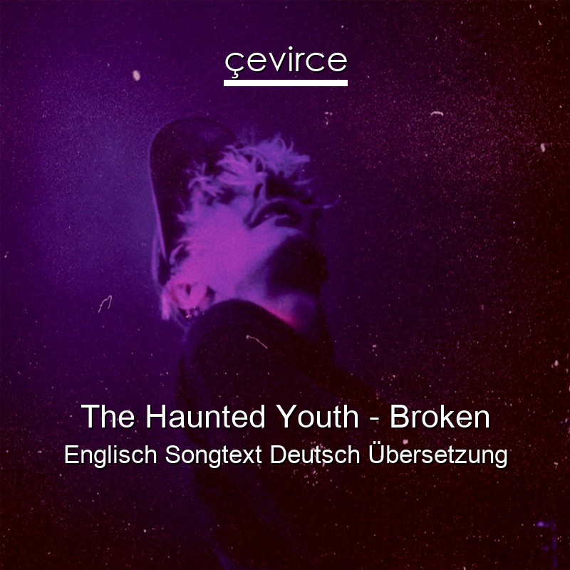 The Haunted Youth – Broken Englisch Songtext Deutsch Übersetzung