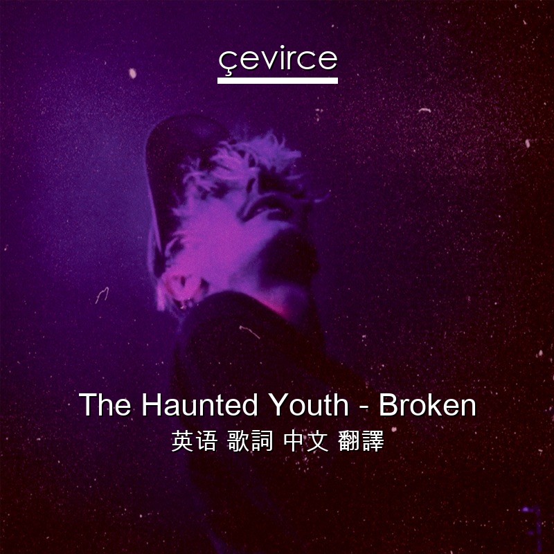 The Haunted Youth – Broken 英语 歌詞 中文 翻譯