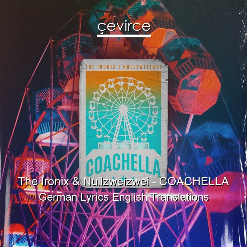 The Ironix & Nullzweizwei – COACHELLA German Lyrics English Translations