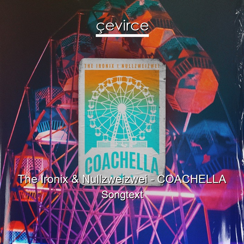 The Ironix & Nullzweizwei – COACHELLA Songtext