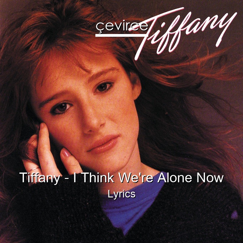 Tiffany – I Think We’re Alone Now Lyrics