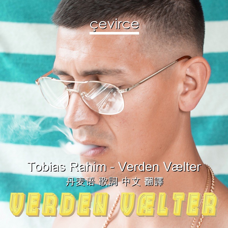 Tobias Rahim – Verden Vælter 丹麦语 歌詞 中文 翻譯