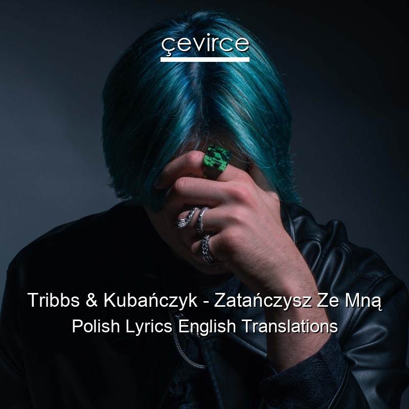 Tribbs & Kubańczyk – Zatańczysz Ze Mną Polish Lyrics English Translations