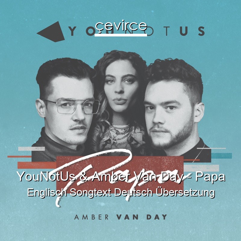 YouNotUs & Amber Van Day – Papa Englisch Songtext Deutsch Übersetzung